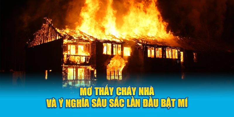 Nằm mơ thấy cháy nhà mình có ý nghĩa gì?