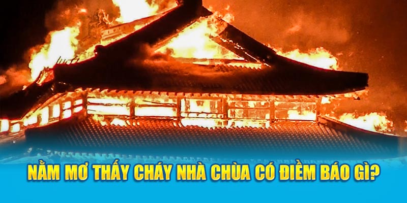 Nằm mơ thấy cháy nhà chùa có điềm báo gì?