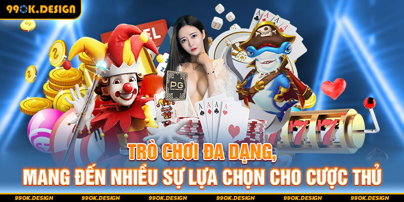 Trò chơi đa dạng, mang đến nhiều sự lựa chọn cho cược thủ