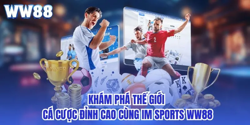 Khám phá thế giới cá cược đỉnh cao cùng IM Sports ww88